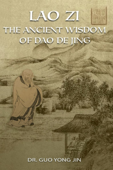 Lao Zi: The Ancient Wisdom of Dao De Jing: