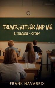 Title: Trump, Hitler, and Me, Author: Frank Navarro