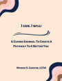 I Can. I Will!: A Guided Journal To Create A Pathway To A Better You