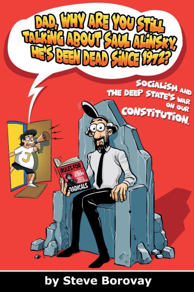 Dad, Why Are You Still Talking About Saul Alinsky, He's Been Dead Since 1972?: Socialism And The Deep States War On Our Constitution