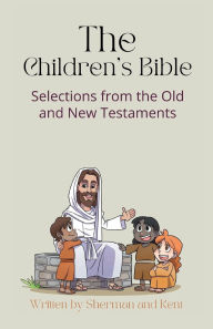 Title: The Children's Bible: Selections from the Old and New Testaments, Author: Charles Foster Kent