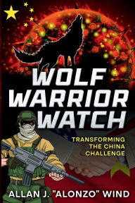 Title: Wolf Warrior Watch: Transforming the China Challenge, Author: Allan J. 