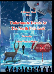 Title: Unfortunate Events At The North Pole Lair!, Author: MoonViewJay Stories