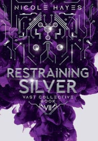 Title: Restraining Silver: Vast Collective Book VII, Author: Nicole Hayes