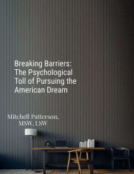 Title: Breaking Barriers: The Psychological Toll of Pursuing the American Dream:, Author: Mitchell Patterson