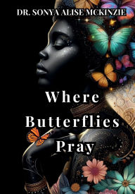 Title: Where Butterflies Pray, Author: Sonya Mckinzie