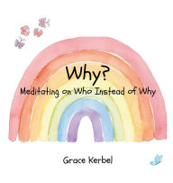 Title: Why?: Meditating on Who Instead of Why, Author: Grace Kerbel