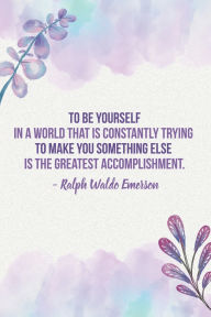 Title: Be Yourself In a World That is Constantly Trying to Make You Something Else Ralph Waldo Emerson Quote Purple Journal: For Reflections, Affirmations, Notes, Goals, Gratitude Journaling, Author: Linda Libri