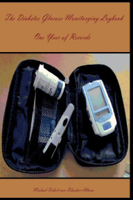 Title: The Diabetes Glucose Monitoring Logbook: One Year of Records, Author: Michael Robert Von Blucher-altona