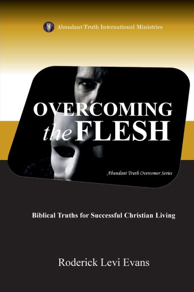 Overcoming the Flesh: Biblical Truths for Successful Christian Living