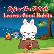 Title: Ryker the Rabbit Learns Good Habits: Rhyming Children's Picture Book That Teaches Kids Good Habits to Create!, Author: Tyler Hardison