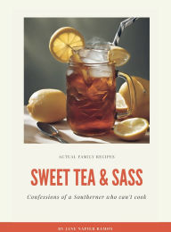 Title: SWEET TEA & SASS: Confessions of a Southerner who can't cook, Author: Jane Napier Ramos