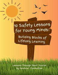 Title: 10 Safety Lessons for Young Minds: Building Blocks of Lifelong Learning, Author: Soundar Mannathan