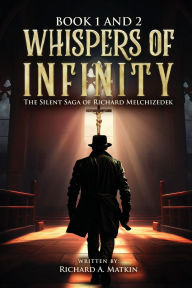 Title: Whispers of Infinity: The Silent Saga of Richard Melchizedek Book 2, Author: Richard Matkin