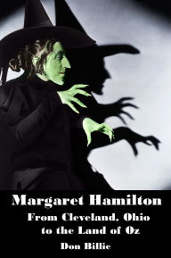 Title: Margaret Hamilton From Cleveland, Ohio to the Land of Oz, Author: Don Billie