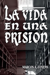 Title: La vida en una prisión, Author: Marcos Toyens