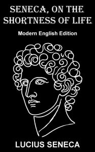 Title: Seneca, on the Shortness of Life: Modern English Edition:, Author: Lucius Seneca