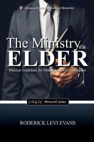 Title: The Ministry of the Elder: Practical Guidelines for Ordained C.O.G.I.C. Ministers, Author: Roderick L. Evans