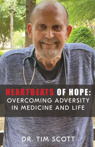 Title: Heartbeats of Hope: Overcoming Adversity in Medicine and Life, Author: Tim Scott