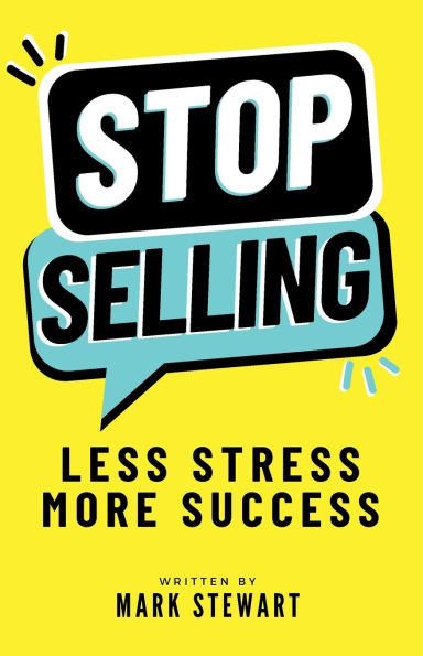 Stop Selling: Less Stress. More Success.