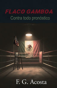 Title: Flaco Gamboa: Contra todo pronóstico, Author: F. G. Acosta