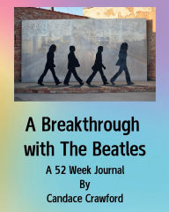 Title: A Breakthrough with the Beatles: A 52 Week Journal, Author: Candace Crawford