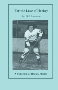 Title: For the Love of Hockey: A Collection of Hockey Stories, Author: Bill Allan Brotzman