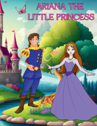 Title: ARIANA THE LITTLE PRINCESS: A PRINCESS THAT LOST HER KINGDOM AND GRANT MORE, Author: Carlos Bobet