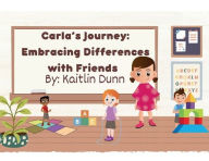 Title: Carla's Journey: Embracing Differences with Friends:, Author: Kaitlin Dunn