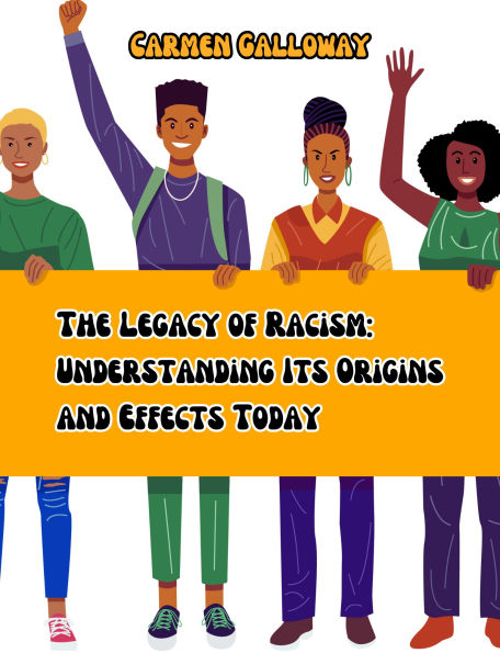 The Legacy of Racism: Understanding Its Origins and Effects Today: