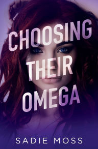 Title: Choosing Their Omega, Author: Sadie Moss