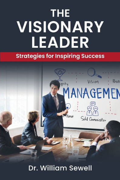 The Visionary Leader: Strategies for Inspiring Success