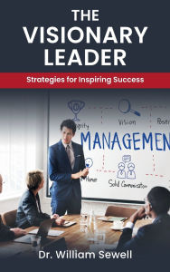 Title: The Visionary Leader: Strategies for Inspiring Success, Author: Dr. William Sewell