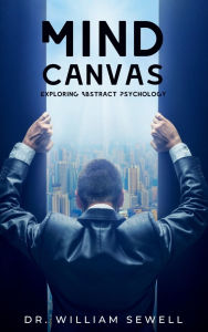 Title: Mind Canvas: Exploring Abstract Psychology, Author: Dr. William Sewell