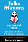 Talk to Humans & Get Stuff Done: Be Proactive, Productive, & Professional with People