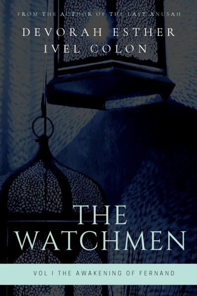The Watchmen: Vol. I The Awakening of Fernand:Historical Fiction Inspired by True Events of Crypto and Secret Converso Jews and Their Fight Against the Inquisition