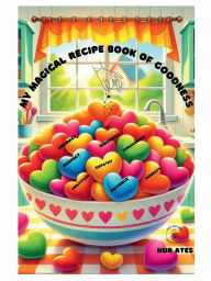 Title: MY MAGICAL RECIPE BOOK OF GOODNESS, Author: Nur Ates