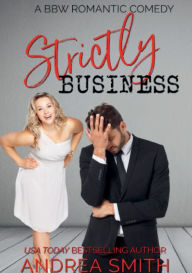 Title: Strictly Business: A BBW Romantic Comedy, Author: Andrea Smith