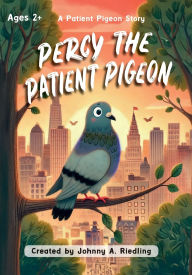 Title: Percy the Patient Pigeon: A Patient Pigeon Story, Author: Johnny A Riedling