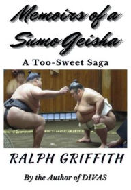 Title: Memoirs of a Sumo Geisha: A Too-Sweet Saga, Author: Ralph Griffith