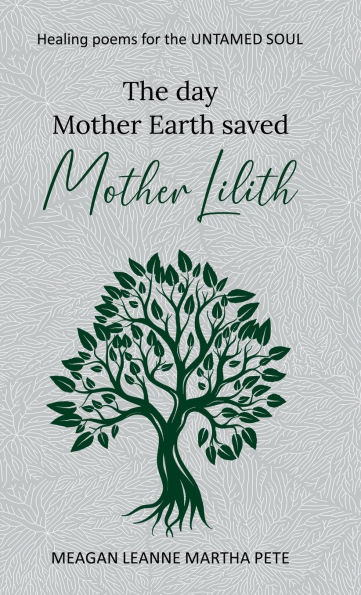 The Day Mother Earth saved Mother Lilith: Healing poems for the untamed soul