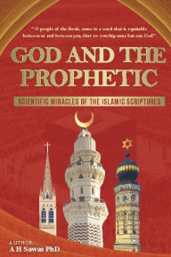 Title: GOD AND THE PROPHETIC: SCIENTIFIC MIRACLES OF THE ISLAMIC SCRIPTURES, Author: Abdul Halim Sawas