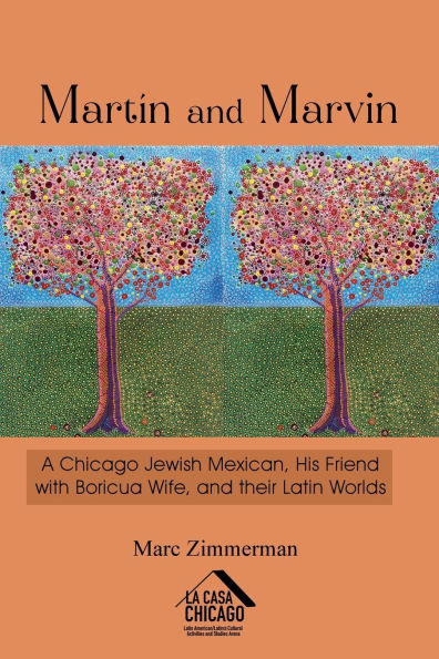 Martï¿½n and Marvin: A Chicago Jewish Mexican, His Friend with Boricua Wife, and their Latin Worlds