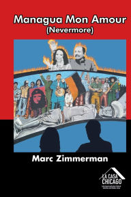 Title: Managua Mon Amour (Nevermore): A Story of Love, Revolution and Loss, Author: Marc Zimmerman