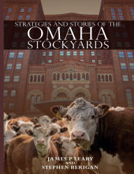 Title: STRATEGIES AND STORIES OF THE OMAHA STOCKYARDS, Author: James P. Leary