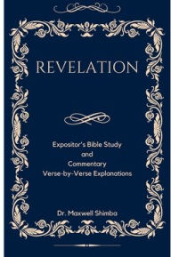 Title: Revelation: The Expositor's Bible Study and Commentary: Verse-by-Verse Explanations, Author: Maxwell Shimba