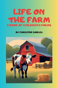 Title: Life On The Farm: A Book of Children's Poems, Author: Christine Robles