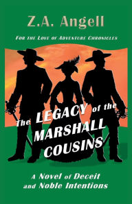 Title: The Legacy of the Marshall Cousins: A Novel of Deceit and Noble Intentions, Author: Z.A. Angell