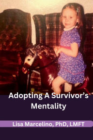 Title: Adopting A Survivor's Mentality, Author: PhD Lisa Marcelino