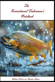 Title: The Recreational Fisherman's Notebook, Author: Michael Robert Von Blucher-altona